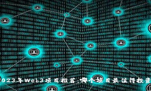 2023年Web3项目推荐：哪个项目最值得投资？