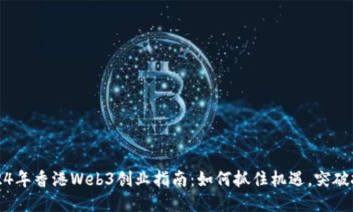 2024年香港Web3创业指南：如何抓住机遇，突破挑战