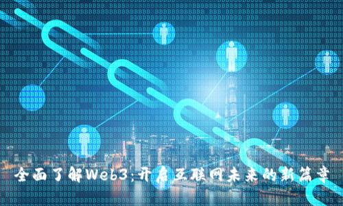 全面了解Web3：开启互联网未来的新篇章