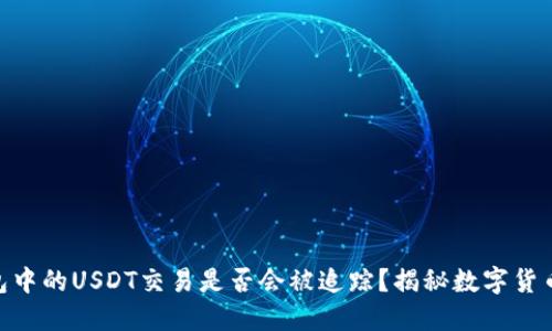 imToken钱包中的USDT交易是否会被追踪？揭秘数字货币隐私与安全