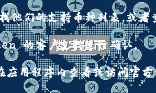 截至我最后更新的信息，ImToken 钱包支持多种币种和链，包括以太坊及其代币等，但是否支持特定币种如 BZZ（例如；对以太坊生态中的某些代币来说，可能会有所不同）。

要确认 ImToken 是否支持 BZZ 以及是否有相应的钱包地址，建议你采取以下步骤：

1. **打开 ImToken 应用**：在你的手机上打开 ImToken 钱包，确保你使用的是最新版本。

2. **添加代币**：在钱包界面中，通常有一个“添加代币”或“管理代币”的选项，你可以在这里搜索 BZZ。

3. **查看官方支持信息**：访问 ImToken 的官方网站或官方社区，查找他们的支持币种列表，或者查看最近的公告，确认 BZZ 的支持状态。

4. **联系客服**：如果你在应用中找不到明确的信息，可以联系 ImToken 的客户支持进行确认。

请注意，数字货币和钱包的支持情况可能会随时变化，因此最好是直接在应用程序内查看或访问官方资源。