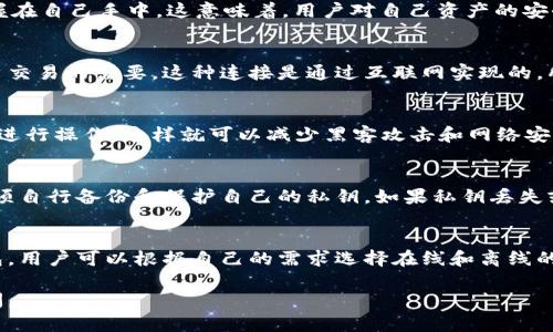 imToken钱包是一款相对特殊的数字货币钱包，其特性使得它既不是传统意义上的完全在线钱包，也不是完全离线的钱包。以下是对imToken钱包的一些详细解读：

### 1. 钱包类型概述
imToken钱包是一种非托管钱包（Non-Custodial Wallet），用户的私钥完全掌握在自己手中。这意味着，用户对自己资产的安全负责，而不是将私钥交给第三方。因此，它兼有部分在线钱包和离线钱包的特性。

### 2. 在线钱包特性
尽管imToken不存储用户的私钥，但它依旧可以与区块链网络实时连接，满足用户交易的需要。这种连接是通过互联网实现的，所以在一定意义上，它可以被视为在线钱包。

### 3. 离线钱包特性
imToken允许用户在自己的设备上管理和保存私钥，用户可以选择不连接互联网进行操作，这样就可以减少黑客攻击和网络安全问题的风险。因此，从这个角度来看，imToken也拥有离线钱包的特点。

### 4. 安全性考虑
使用imToken钱包时，用户需要注意安全性。由于私钥不被托管于平台上，用户必须自行备份和保护自己的私钥。如果私钥丢失或被盗，资产将无法恢复。

### 5. 总结
综合来看，imToken钱包并不属于传统意义上的在线钱包，它是一个非托管的钱包，用户可以根据自己的需求选择在线和离线的使用方式。对用户来说，了解这一区分是保护数字资产的重要一步。

希望以上信息对你了解imToken钱包有所帮助！如果还有其他问题，欢迎继续提问。