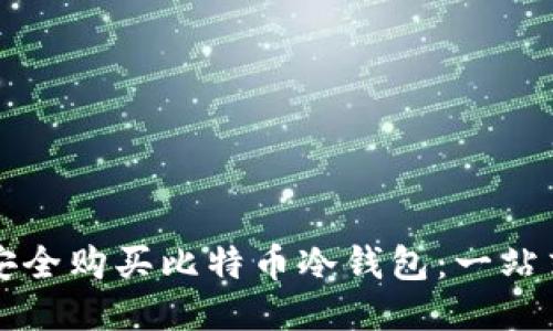 如何安全购买比特币冷钱包：一站式指南