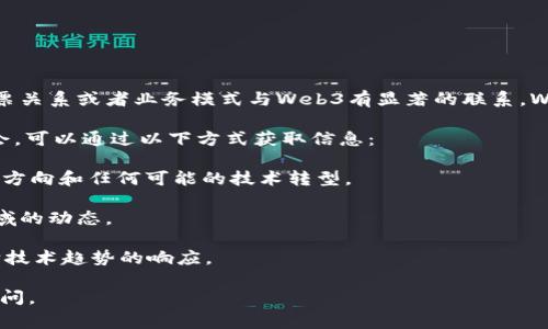 截至2023年10月，博瑞传播（股票代码可能因市场变化而有所不同）并未直接通过其股票关系或者业务模式与Web3有显著的联系。Web3通常指代去中心化的互联网概念，强调用户数据的自主权和基于区块链的创新应用。

如果你想详细了解博瑞传播的当前业务、最新动态或者它是否在探索与Web3相关的机会，可以通过以下方式获取信息：

1. **官网和公告**：访问博瑞传播的官方网站，查看最新的公告和财报，了解公司的战略方向和任何可能的技术转型。

2. **金融新闻**：关注财经新闻网站和社交媒体，了解博瑞传播及其在技术或区块链领域的动态。

3. **行业报告**：查阅市场研究报告，分析博瑞传播在行业中的位置及其对Web3及其它技术趋势的响应。

如果有关博瑞传播的情况有具体问题或想探讨具体的投资策略，建议咨询专业的投资顾问。