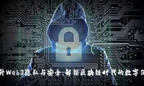提升Web3隐私与安全：解锁区块链时代的数字保护