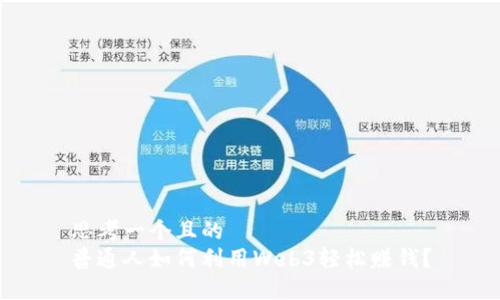 思考一个且的  
普通人如何利用Web3轻松赚钱？