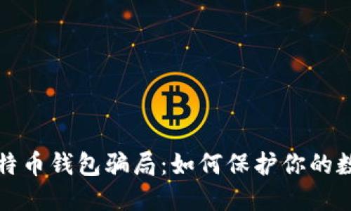 揭穿比特币钱包骗局：如何保护你的数字资产