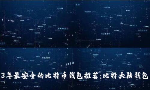 2023年最安全的比特币钱包推荐：比特大陆钱包详解
