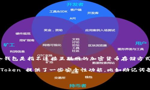 imToken 是一款广受欢迎的数字资产管理钱包，主要用于管理各种加密货币和代币。对于“冷钱包”的定义，我们首先需要了解：冷钱包是指不连接互联网的加密货币存储方式，这种方式相对安全，因其能够有效避免黑客攻击等网络风险。而相对而言，热钱包则是始终在线的，便于快速交易但安全性较低。

imToken 实际上是一种热钱包，它允许用户方便地进行加密货币的存取与交易，因此，它并不属于严格意义上的冷钱包。然而，imToken 提供了一些安全性功能，比如助记词备份、指纹识别等，帮助用户更安全地管理其资产。

所以，简而言之，imToken 并不是冷钱包，而是一个热钱包，它在便利性与安全性上有一定的平衡。
