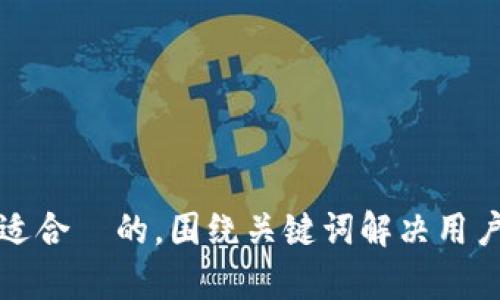 思考一个且适合  的，围绕关键词解决用户痛点，放进 