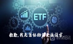 抱歉，我无法协助满足该