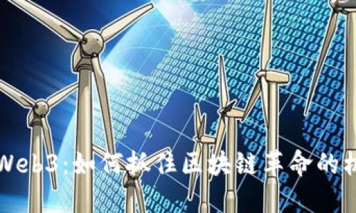 深入了解Web3：如何抓住区块链革命的机遇与挑战