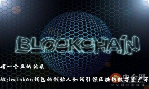 思考一个且的优质

何斌：imToken钱包的创始人如何引领区块链数字资产革命