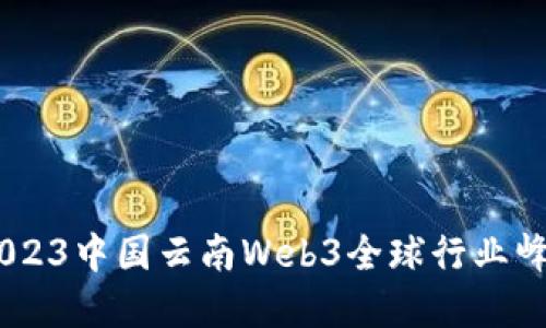 探索未来：2023中国云南Web3全球行业峰会全景回顾