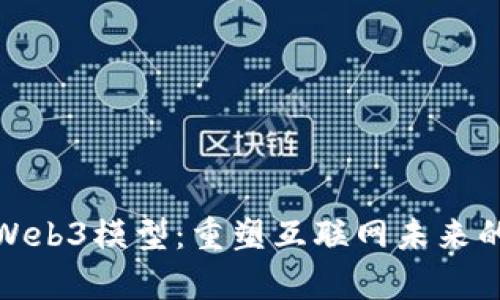 解析Web3模型：重塑互联网未来的关键