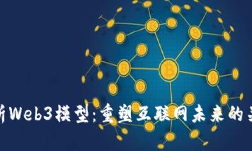 解析Web3模型:重塑互联网未来的关键