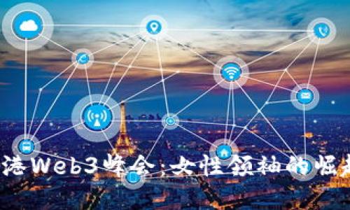 2023香港Web3峰会：女性领袖的崛起与赋能