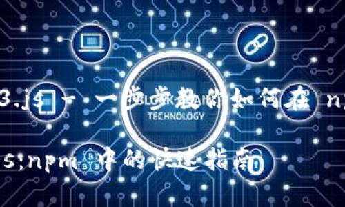 ### 安装 web3.js - 一步步教你如何在 npm 中安装 web3

轻松安装 web3.js：npm 中的快速指南