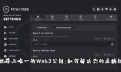 探索世界上唯一的Web3公链：如何解决你的区块链