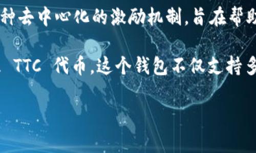 TTC（TTC Protocol）是一种区块链项目，其目的在于推动社交网络和内容创作领域的应用。TTC Protocol 提供了一种去中心化的激励机制，旨在帮助内容创作者和用户获得可持续的收益。该协议的核心是通过区块链技术，激励用户参与内容创作、分享和社交互动。

在 imToken 钱包中，TTC 是一种可存储和管理的加密货币。用户可以通过 imToken 钱包轻松地交易、转账和管理 TTC 代币。这个钱包不仅支持多种加密货币的存储和管理，还具备用户友好的界面和安全性，适合新手和经验丰富的用户使用。

如果你对怎么在 imToken 钱包里使用 TTC 或者 TTC 的具体功能有兴趣，欢迎继续提问！