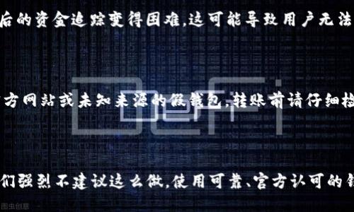 关于“imtoken假钱包”是否可以给真钱包转账的问题，我们需要先理解一些基本概念。

### 什么是imToken钱包？

imToken是一款广受欢迎的数字资产钱包，主要用于存储和管理以太坊及其ERC20代币。它的安全性和易用性使其成为许多用户的首选。这款钱包允许用户进行转账、收款、查看资产等功能。

### 什么是假钱包？

“假钱包”通常是指那些未经官方验证、不安全或存在风险的数字资产钱包。这类钱包可能会导致用户遭受资金损失或隐私泄露。因此，在使用任何钱包进行转账之前，确保它是正规的、官方的并且安全。

### 公式化的回答：假钱包能否给真钱包转账？

1. **技术可行性**：一般来说，只要假钱包与真实钱包之间兼容，并支持特定的区块链网络，技术上是可以进行转账的。然而，这样的转账安全性和可靠性是无法保障的。

2. **安全隐患**：使用假钱包进行转账的最大问题在于资金安全。假钱包可能包含恶意代码或后门，一旦你在上面进行转账，资金可能很快转移到攻击者的账户。

3. **资金追踪**：转账过程中，假钱包可能无法提供准确的交易记录，使得事后的资金追踪变得困难。这可能导致用户无法找回自己的资金或追查交易来源。

### 正确的实践

为了确保安全，我们建议您始终使用官方渠道下载和使用钱包，避免任何非官方网站或未知来源的假钱包。转账前请仔细检查支付地址、确认对方钱包是否可靠，并注意识别可能的欺诈行为。

### 总结

综上所述，虽然从技术角度讲，假钱包可能能够完成转账，但出于安全原因，我们强烈不建议这么做。使用可靠、官方认可的钱包来管理您的数字资产，将大大降低遭受损失的风险。