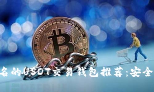 2023年最出名的USDT交易钱包推荐：安全、便捷的选择！