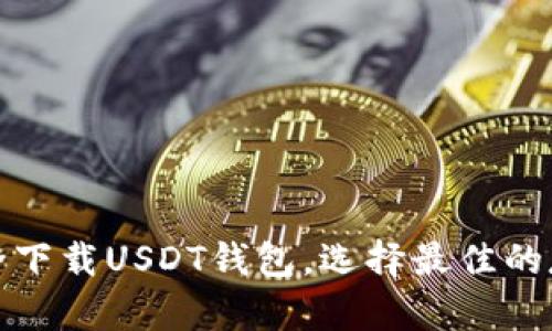 如何安全下载USDT钱包，选择最佳的存储方案