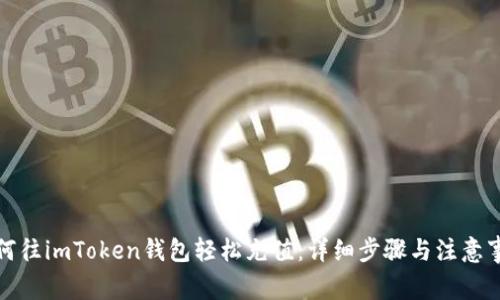 如何往imToken钱包轻松充值：详细步骤与注意事项