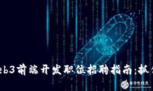 2023年Web3前端开发职位招聘指南：抓住未来机会