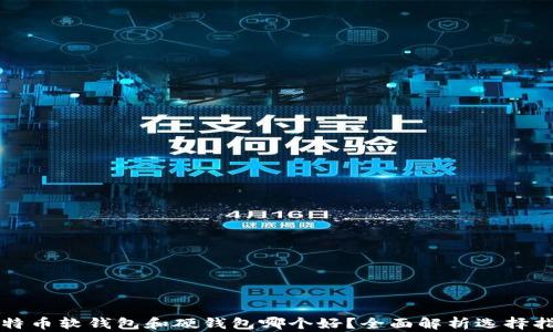 
比特币软钱包和硬钱包哪个好？全面解析选择指南