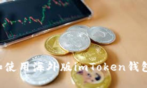 如何下载和使用海外版imToken钱包：完整指南