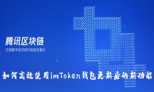 如何高效使用imToken钱包更新后的新功能