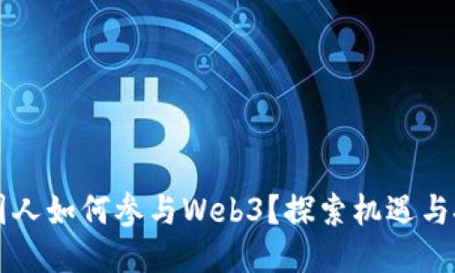 中国人如何参与Web3？探索机遇与挑战