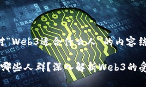 以下是针对“Web3适合什么人”的内容结构和建议：

Web3适合哪些人群？深入解析Web3的受众和机会