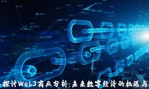 
深入探讨Web3商业分析：未来数字经济的机遇与挑战