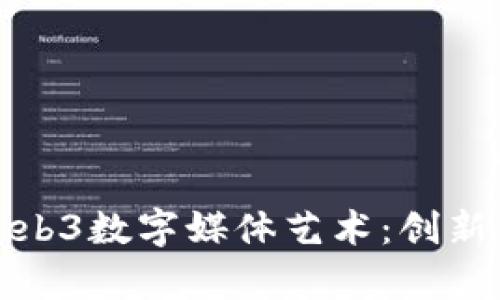 全面解析Web3数字媒体艺术：创新与未来趋势