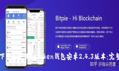 如何下载和使用imToken钱包安卓2.4.3版本：完整指南
