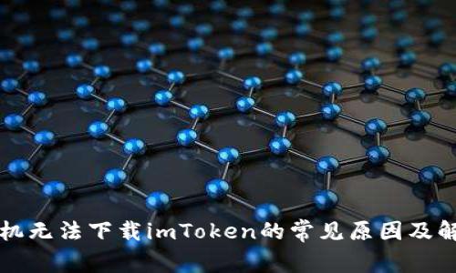 苹果手机无法下载imToken的常见原因及解决方案