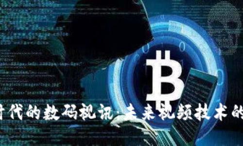 探讨Web3时代的数码视讯：未来视频技术的潜力与挑战