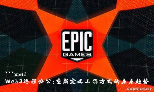 ```xml
Web3远程办公：重新定义工作方式的未来趋势