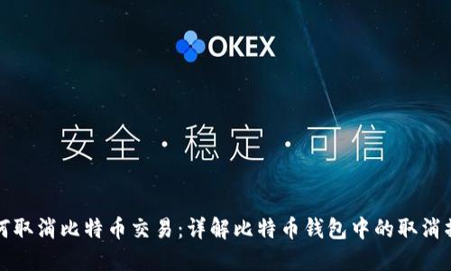 如何取消比特币交易：详解比特币钱包中的取消操作