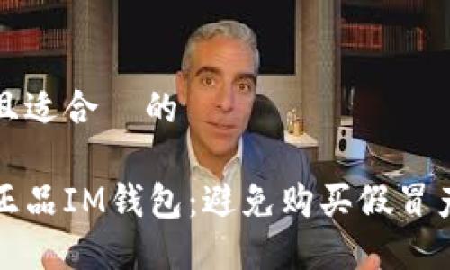 思考一个且适合  的

如何识别正品IM钱包：避免购买假冒产品的技巧