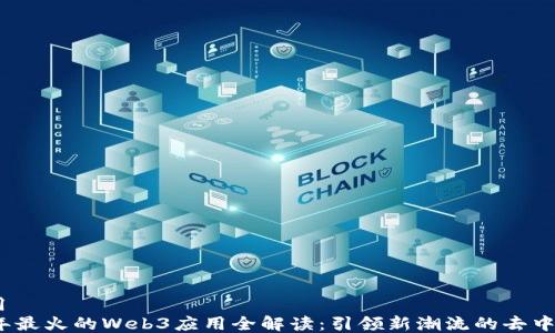 
web3应用
  2023年最火的Web3应用全解读：引领新潮流的去中心化革命