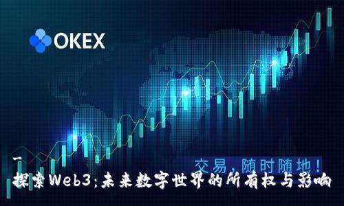 - 
探索Web3：未来数字世界的所有权与影响