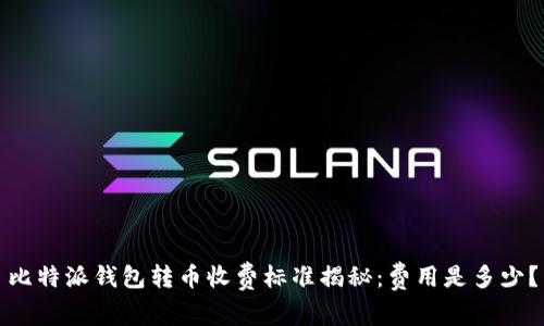 比特派钱包转币收费标准揭秘：费用是多少？