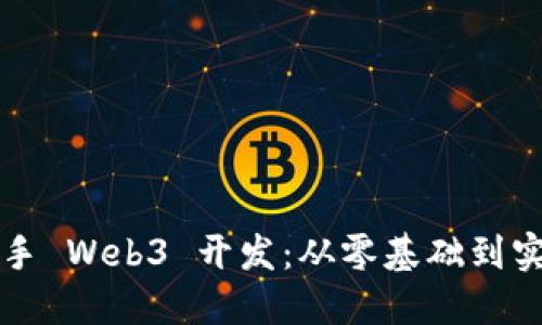 轻松上手 Web3 开发：从零基础到实战秘籍